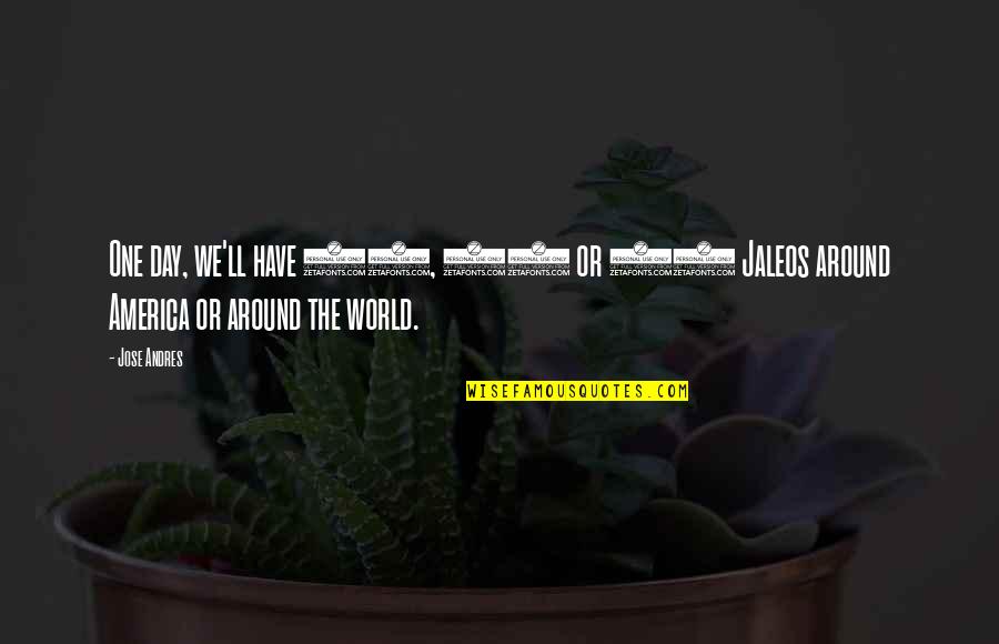 Day 10 Quotes By Jose Andres: One day, we'll have 10, 20 or 50
