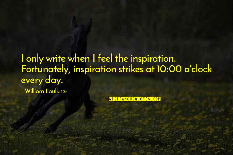 Day 10 Quotes By William Faulkner: I only write when I feel the inspiration. Day 10 Quotes By William Faulkner: I only write when I feel the inspiration.