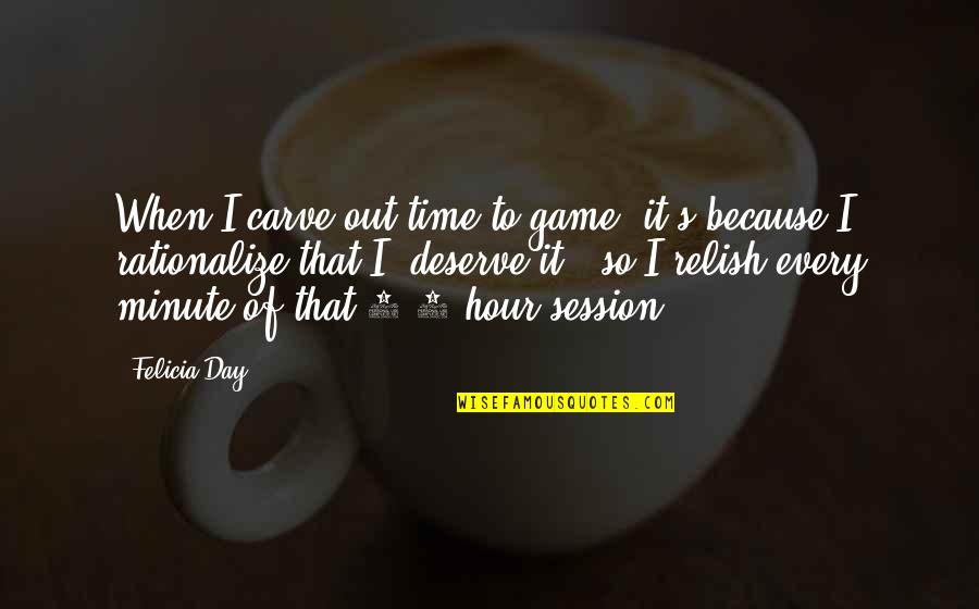 Day 2 Day Quotes By Felicia Day: When I carve out time to game, it's