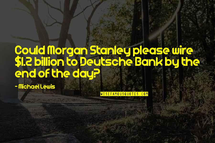 Day 2 Day Quotes By Michael Lewis: Could Morgan Stanley please wire $1.2 billion to