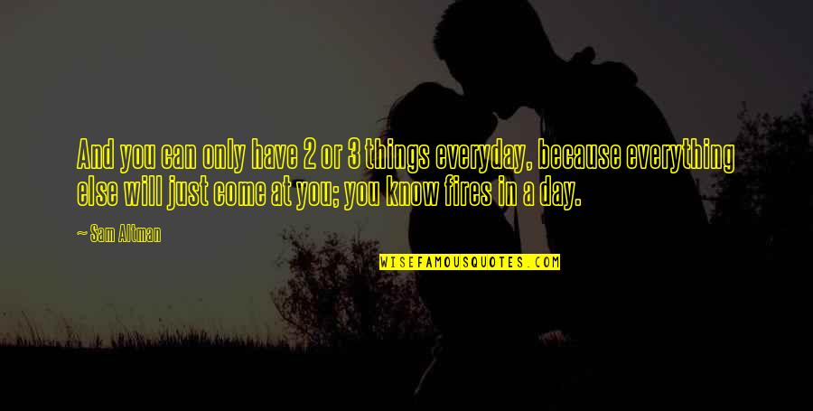 Day 2 Day Quotes By Sam Altman: And you can only have 2 or 3 Day 2 Day Quotes By Sam Altman: And you can only have 2 or 3