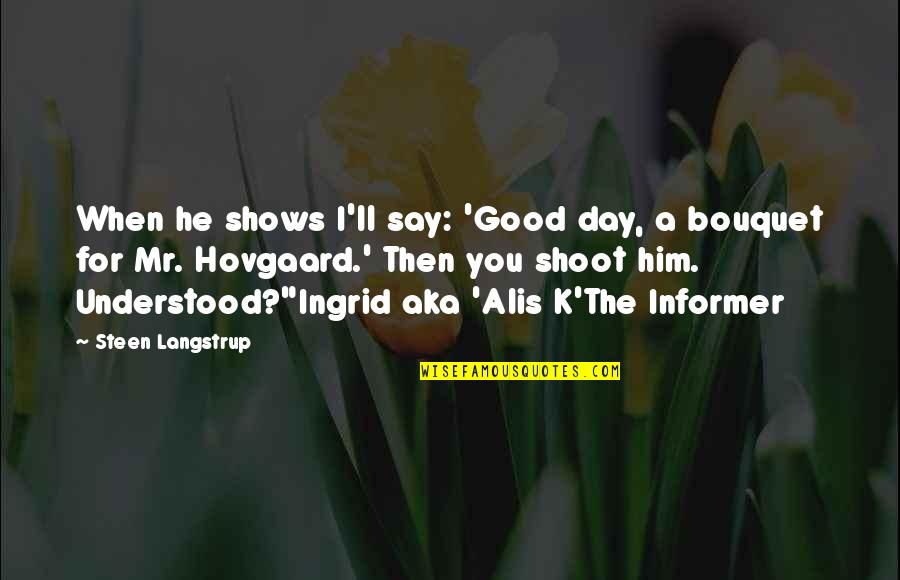 Day 2 Day Quotes By Steen Langstrup: When he shows I'll say: 'Good day, a