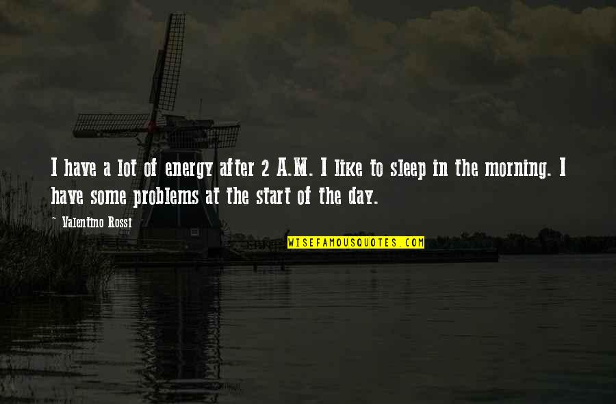 Day 2 Day Quotes By Valentino Rossi: I have a lot of energy after 2
