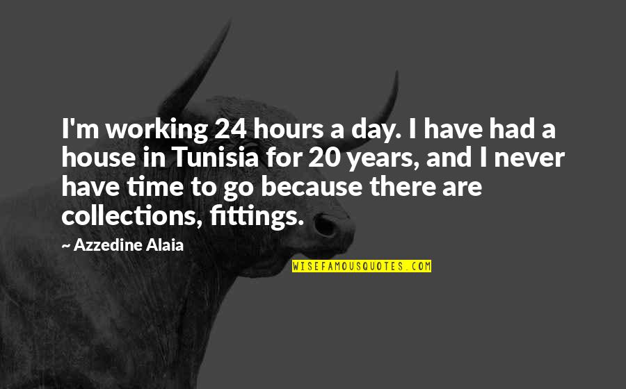 Day 20 Quotes By Azzedine Alaia: I'm working 24 hours a day. I have