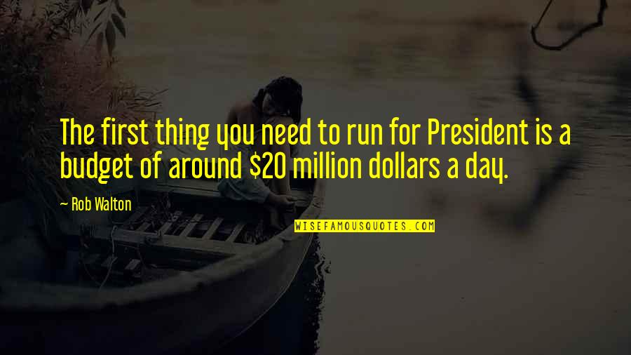 Day 20 Quotes By Rob Walton: The first thing you need to run for Day 20 Quotes By Rob Walton: The first thing you need to run for