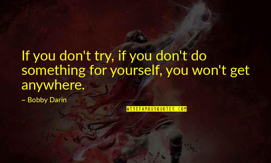 Day After A Birthday Quotes By Bobby Darin: If you don't try, if you don't do