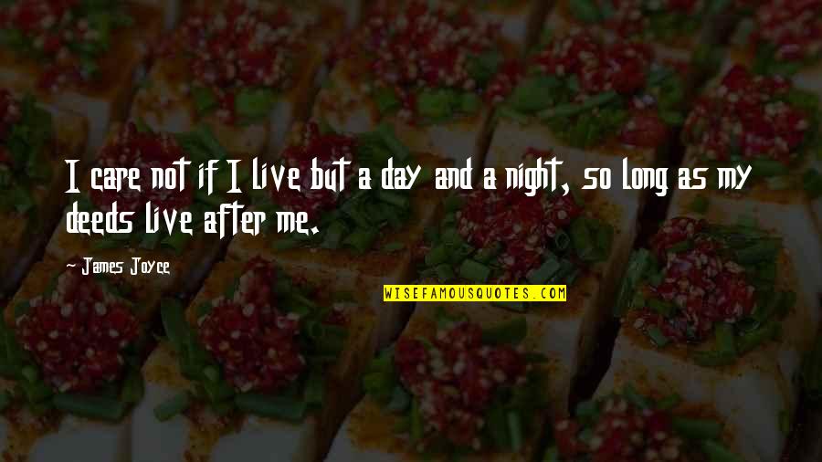 Day After Night Quotes By James Joyce: I care not if I live but a