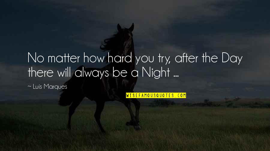 Day After Night Quotes By Luis Marques: No matter how hard you try, after the