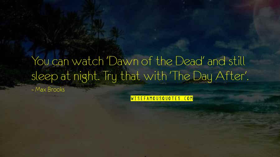 Day After Night Quotes By Max Brooks: You can watch 'Dawn of the Dead' and