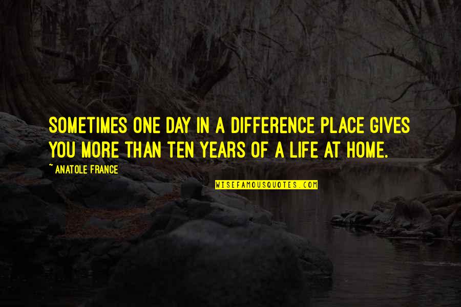 Day At Home Quotes By Anatole France: Sometimes one day in a difference place gives