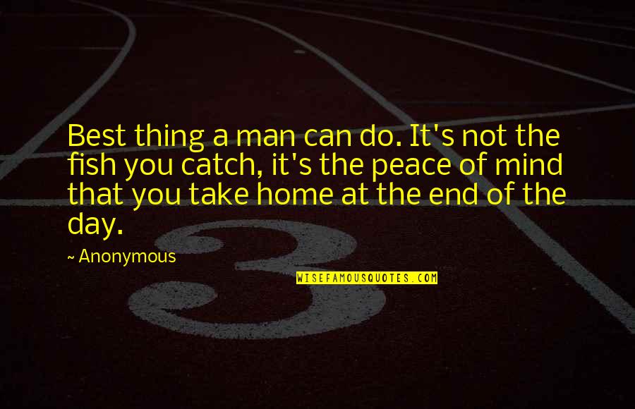 Day At Home Quotes By Anonymous: Best thing a man can do. It's not