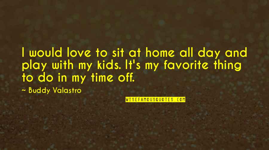 Day At Home Quotes By Buddy Valastro: I would love to sit at home all