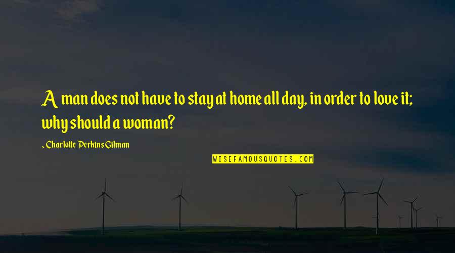 Day At Home Quotes By Charlotte Perkins Gilman: A man does not have to stay at