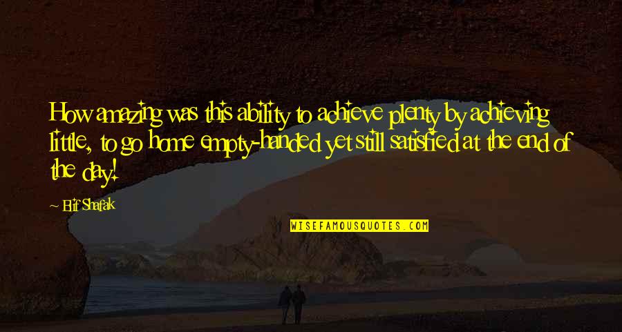Day At Home Quotes By Elif Shafak: How amazing was this ability to achieve plenty