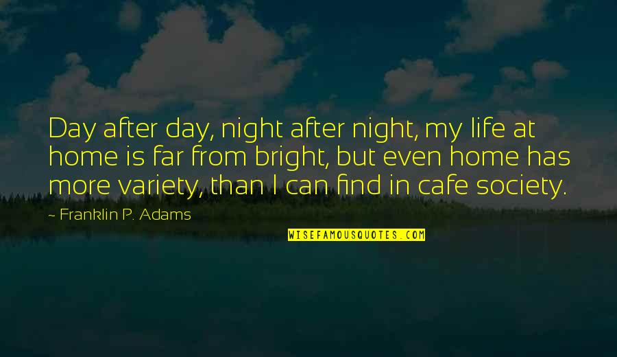 Day At Home Quotes By Franklin P. Adams: Day after day, night after night, my life