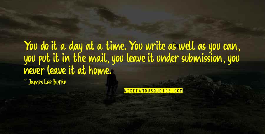 Day At Home Quotes By James Lee Burke: You do it a day at a time.