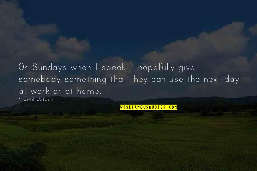 Day At Home Quotes By Joel Osteen: On Sundays when I speak, I hopefully give