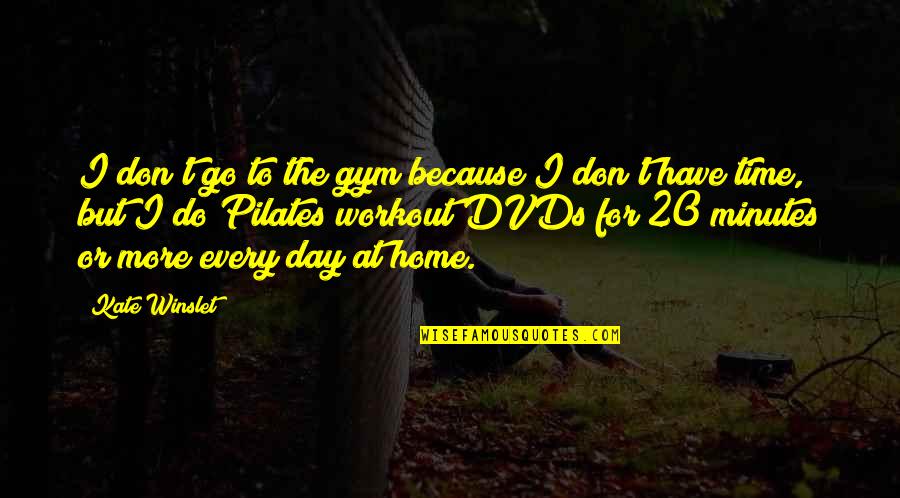 Day At Home Quotes By Kate Winslet: I don't go to the gym because I