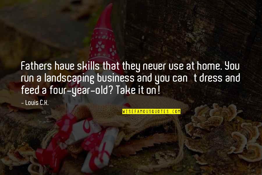 Day At Home Quotes By Louis C.K.: Fathers have skills that they never use at