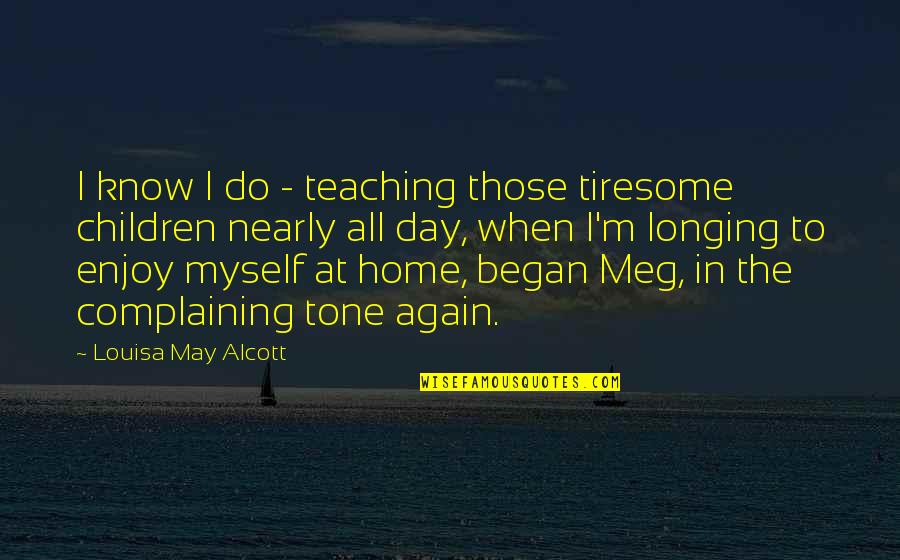 Day At Home Quotes By Louisa May Alcott: I know I do - teaching those tiresome