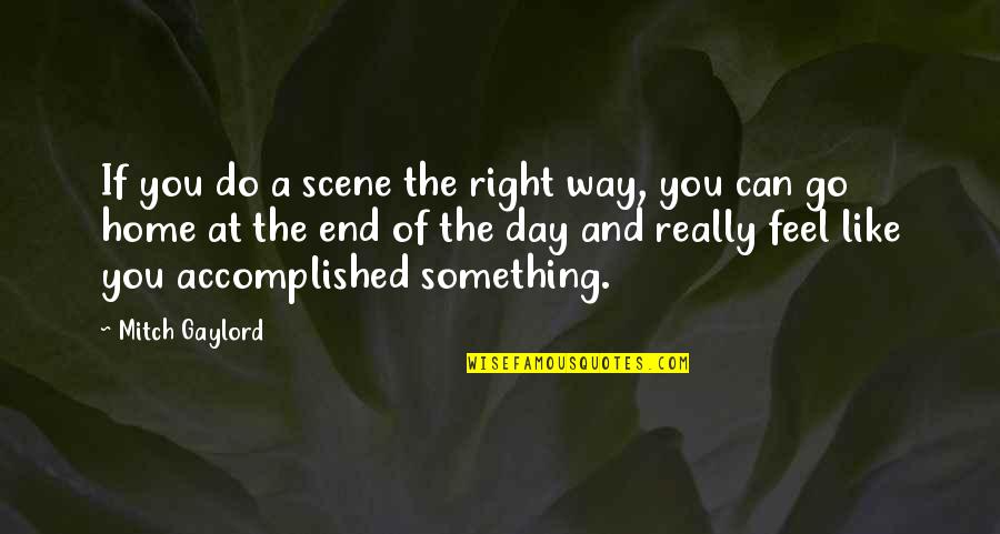 Day At Home Quotes By Mitch Gaylord: If you do a scene the right way,