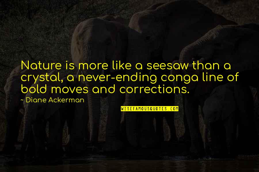 Day At The Ballpark Quotes By Diane Ackerman: Nature is more like a seesaw than a Day At The Ballpark Quotes By Diane Ackerman: Nature is more like a seesaw than a