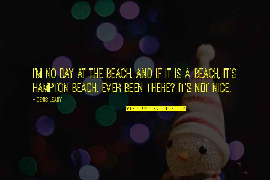 Day At The Beach Quotes By Denis Leary: I'm no day at the beach. And if