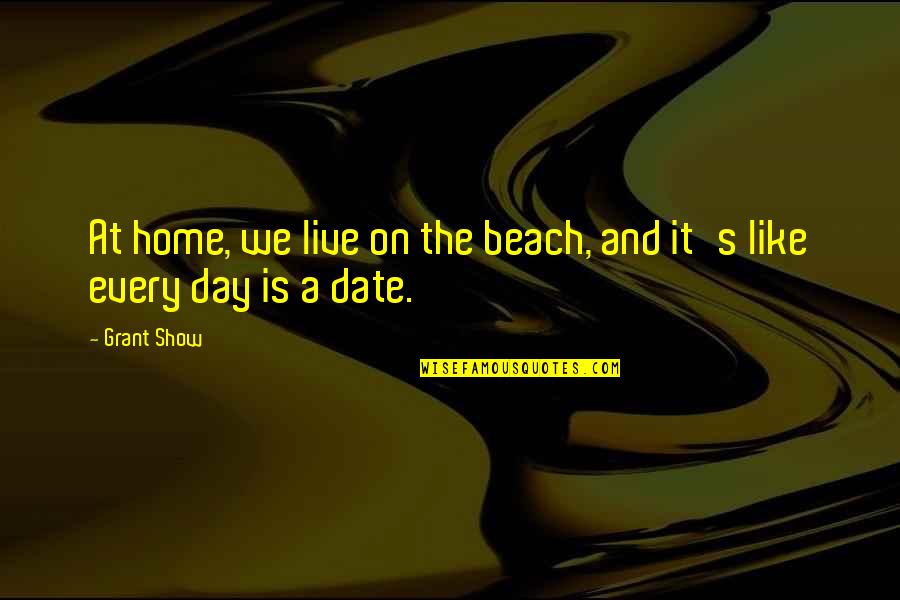 Day At The Beach Quotes By Grant Show: At home, we live on the beach, and