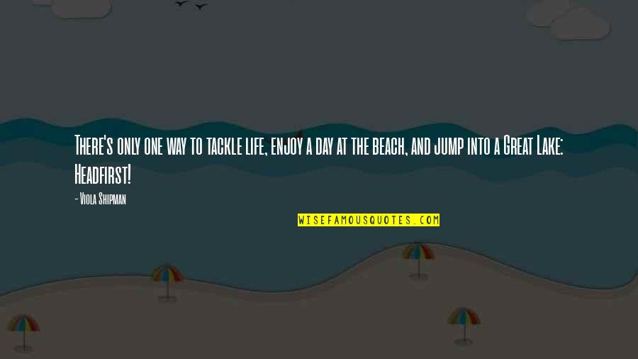 Day At The Beach Quotes By Viola Shipman: There's only one way to tackle life, enjoy