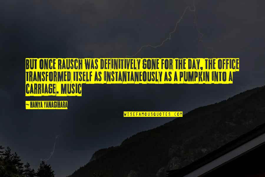 Day At The Office Quotes By Hanya Yanagihara: But once Rausch was definitively gone for the