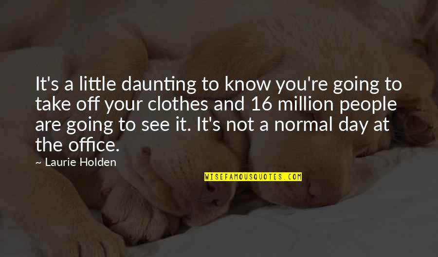 Day At The Office Quotes By Laurie Holden: It's a little daunting to know you're going