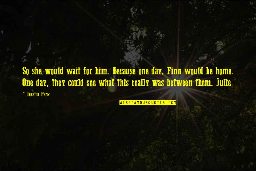 Day At The Park Quotes By Jessica Park: So she would wait for him. Because one Day At The Park Quotes By Jessica Park: So she would wait for him. Because one
