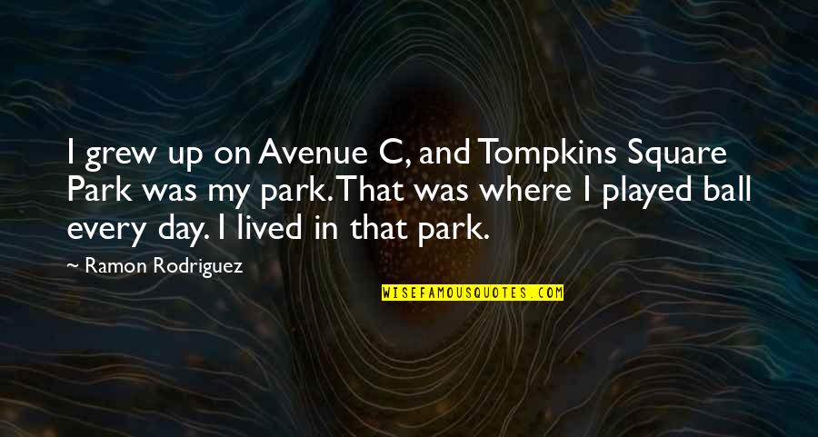 Day At The Park Quotes By Ramon Rodriguez: I grew up on Avenue C, and Tompkins Day At The Park Quotes By Ramon Rodriguez: I grew up on Avenue C, and Tompkins