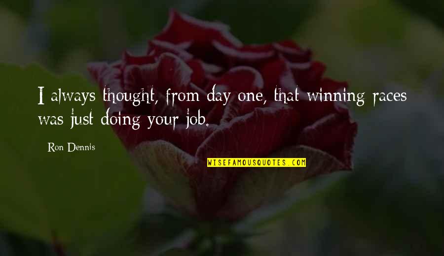 Day At The Races Quotes By Ron Dennis: I always thought, from day one, that winning Day At The Races Quotes By Ron Dennis: I always thought, from day one, that winning