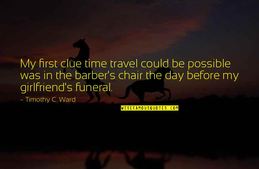 Day Before Funeral Quotes By Timothy C. Ward: My first clue time travel could be possible Day Before Funeral Quotes By Timothy C. Ward: My first clue time travel could be possible