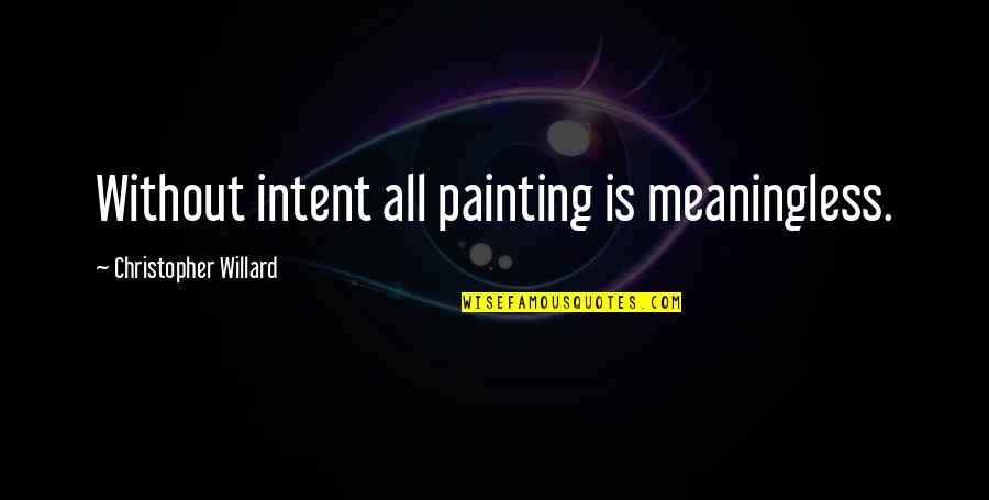 Day Before Lisa Schroeder Quotes By Christopher Willard: Without intent all painting is meaningless. Day Before Lisa Schroeder Quotes By Christopher Willard: Without intent all painting is meaningless.