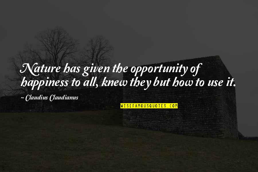 Day Before Lisa Schroeder Quotes By Claudius Claudianus: Nature has given the opportunity of happiness to Day Before Lisa Schroeder Quotes By Claudius Claudianus: Nature has given the opportunity of happiness to