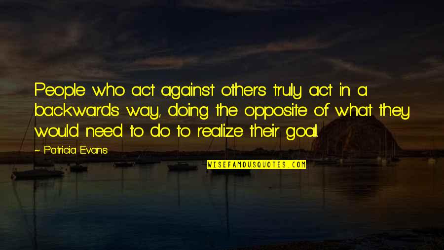 Day Before School Starts Quotes By Patricia Evans: People who act against others truly act in