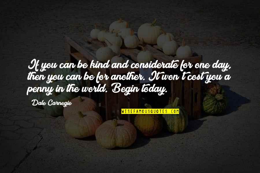 Day Begin Quotes By Dale Carnegie: If you can be kind and considerate for