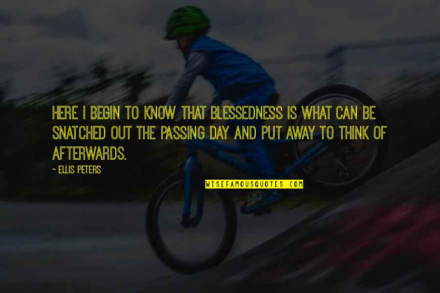 Day Begin Quotes By Ellis Peters: Here I begin to know that blessedness is