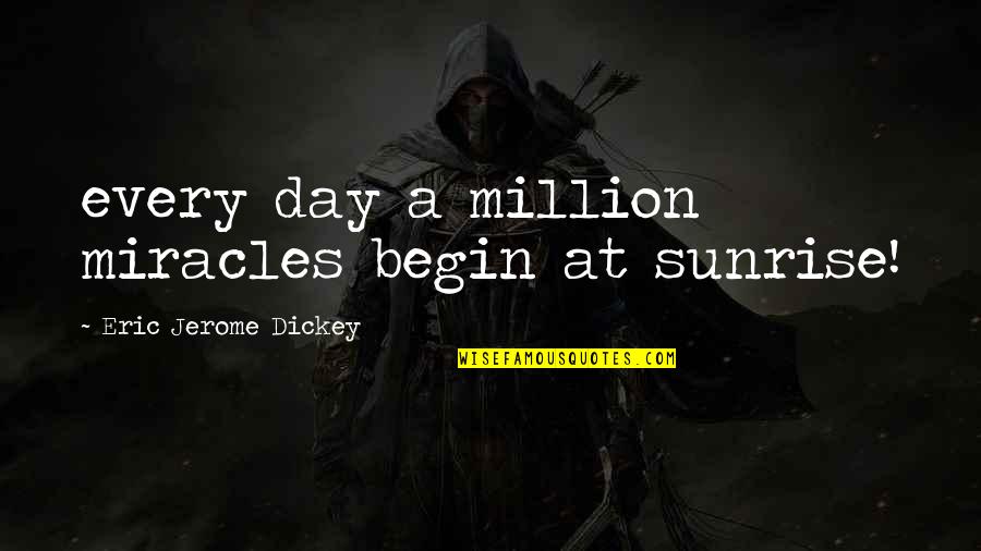 Day Begin Quotes By Eric Jerome Dickey: every day a million miracles begin at sunrise!