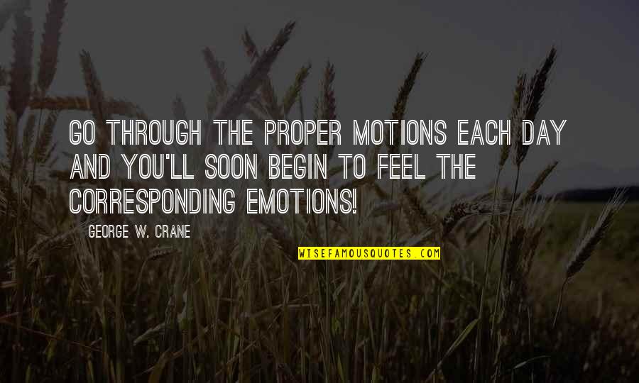 Day Begin Quotes By George W. Crane: Go through the proper motions each day and