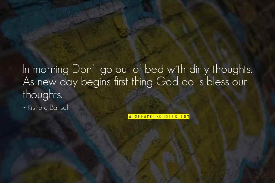 Day Begin Quotes By Kishore Bansal: In morning Don't go out of bed with