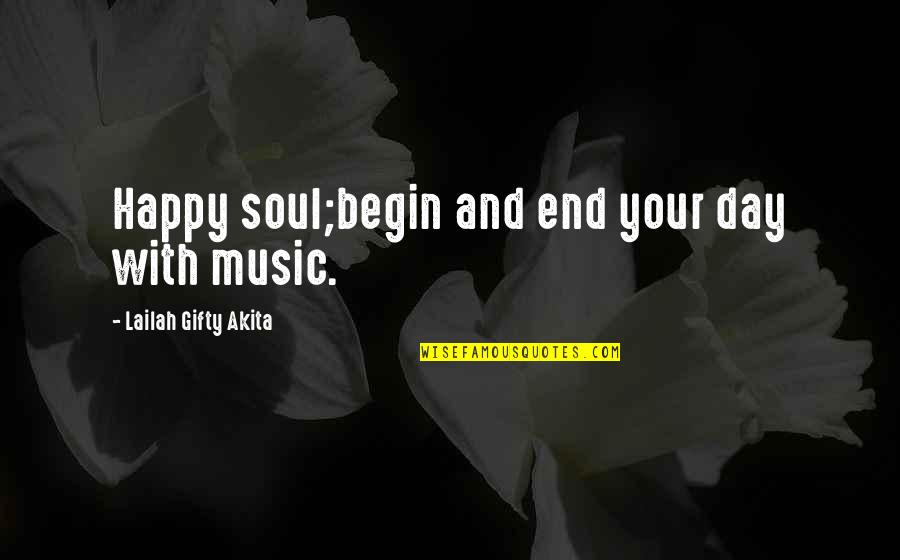 Day Begin Quotes By Lailah Gifty Akita: Happy soul;begin and end your day with music.