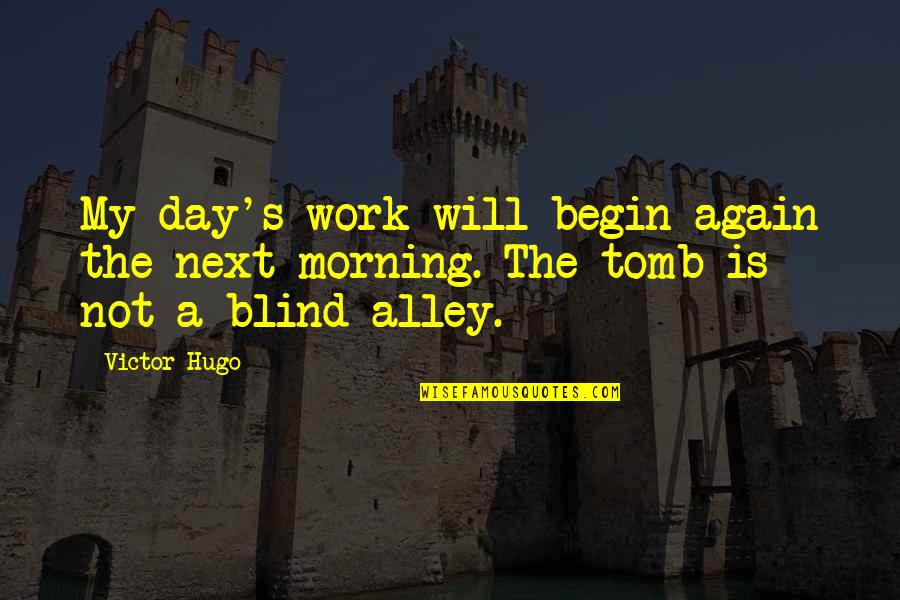 Day Begin Quotes By Victor Hugo: My day's work will begin again the next