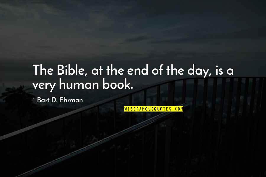 Day Bible Quotes By Bart D. Ehrman: The Bible, at the end of the day,