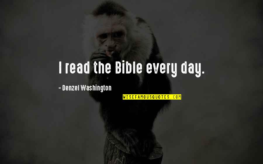 Day Bible Quotes By Denzel Washington: I read the Bible every day.