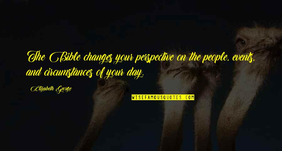Day Bible Quotes By Elizabeth George: The Bible changes your perspective on the people,