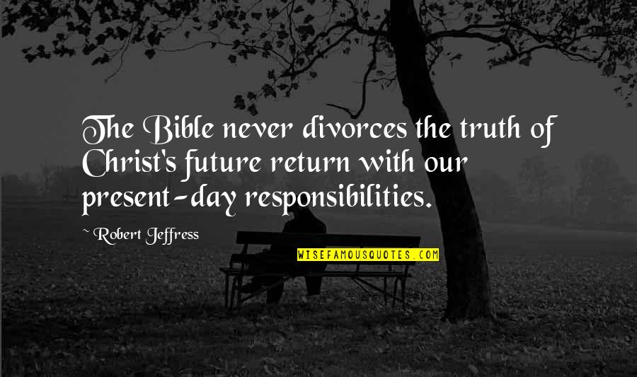 Day Bible Quotes By Robert Jeffress: The Bible never divorces the truth of Christ's