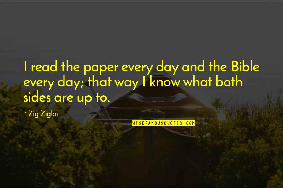 Day Bible Quotes By Zig Ziglar: I read the paper every day and the